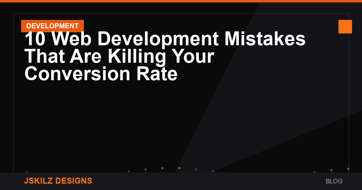 10 Web Development Mistakes That Are Killing Your Conversion Rate