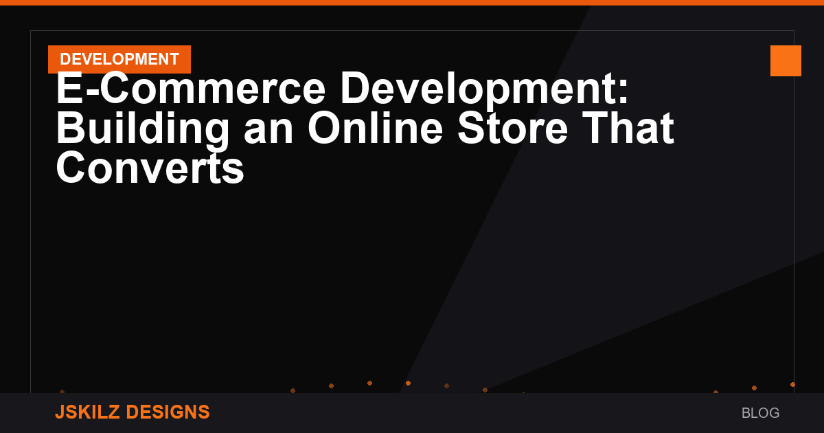 E-Commerce Development: Building an Online Store That Converts