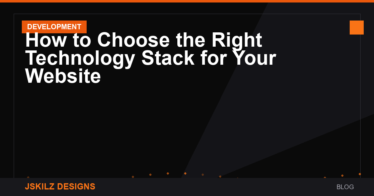 How to Choose the Right Technology Stack for Your Website